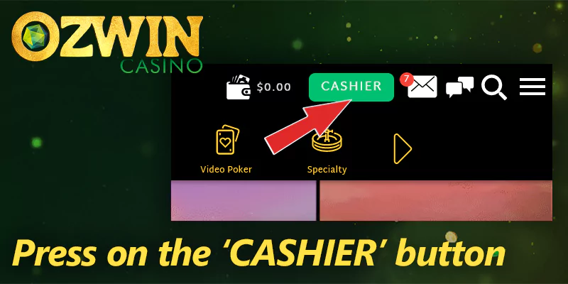 Press on the ‘CASHIER’ button at Ozwin casino and make a deposit