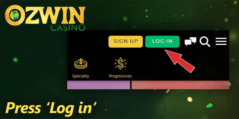 Click 'Log in' button at Ozwin casino and enter to your personal account